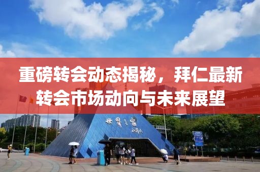 重磅转会动态揭秘，拜仁最新转会市场动向与未来展望