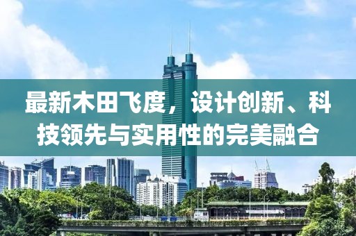 最新木田飞度，设计创新、科技领先与实用性的完美融合