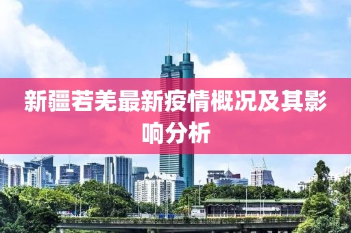 新疆若羌最新疫情概况及其影响分析