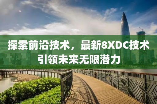 探索前沿技术，最新8XDC技术引领未来无限潜力