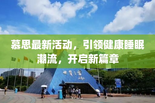 慕思最新活动，引领健康睡眠潮流，开启新篇章
