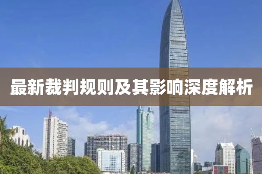 最新裁判规则及其影响深度解析