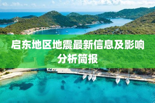启东地区地震最新信息及影响分析简报