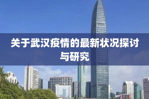 关于武汉疫情的最新状况探讨与研究