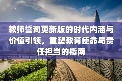 教师誓词更新版的时代内涵与价值引领，重塑教育使命与责任担当的指南