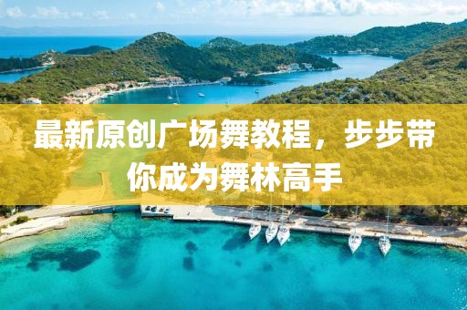 最新原创广场舞教程，步步带你成为舞林高手