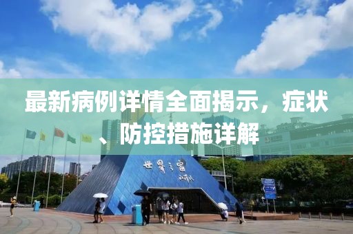 最新病例详情全面揭示，症状、防控措施详解