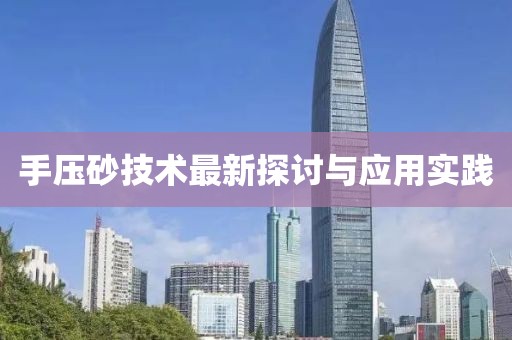 手压砂技术最新探讨与应用实践