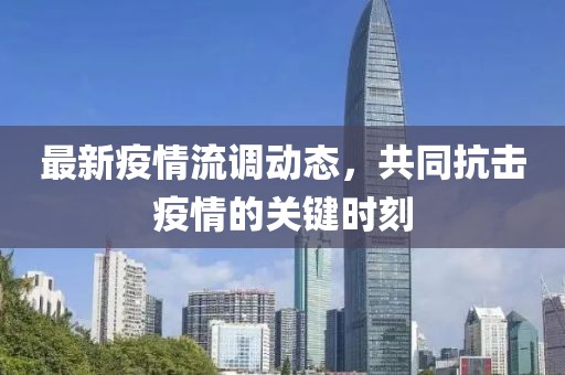 最新疫情流调动态，共同抗击疫情的关键时刻