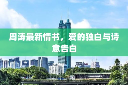 周涛最新情书，爱的独白与诗意告白