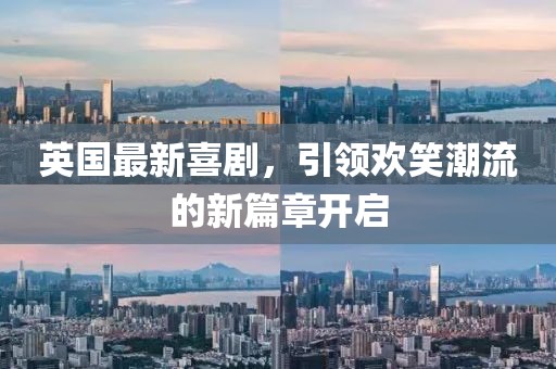 英国最新喜剧，引领欢笑潮流的新篇章开启