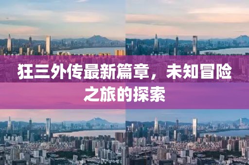 狂三外传最新篇章，未知冒险之旅的探索
